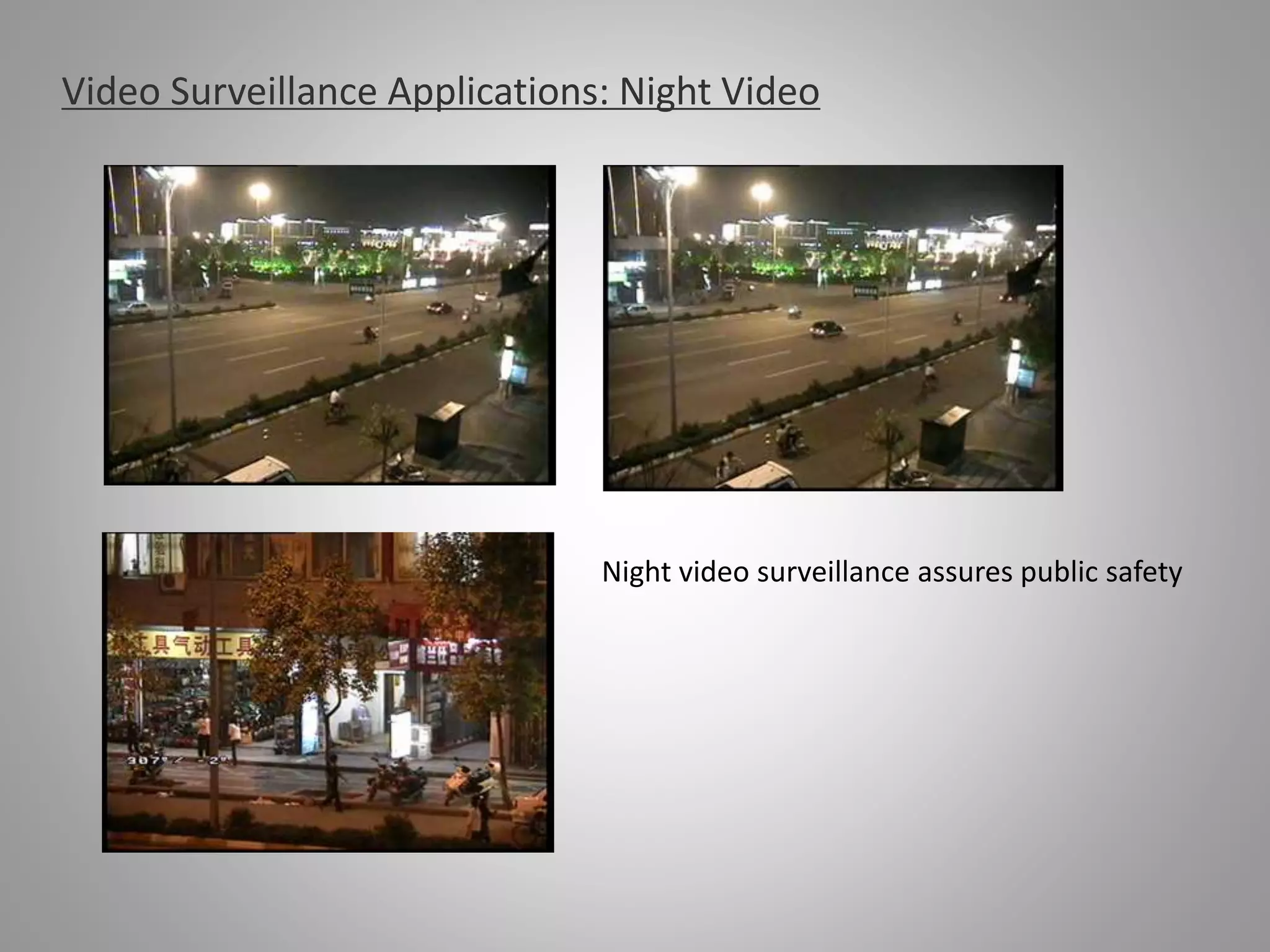 Video Surveillance Applications: Night Video
Night video surveillance assures public safety
 