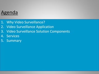 Agenda
1. Why Video Surveillance?
2. Video Surveillance Application
3. Video Surveillance Solution Components
4. Services
5. Summary
 