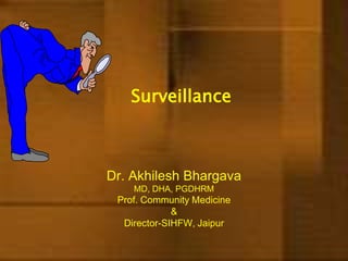 Surveillance Dr. Akhilesh BhargavaMD, DHA, PGDHRMProf. Community Medicine &Director-SIHFW, Jaipur 
