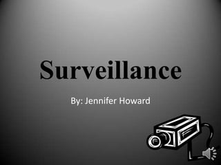 Surveillance By: Jennifer Howard 