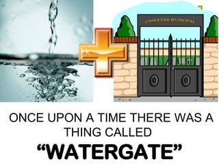 ONCE UPON A TIME THERE WAS A THING CALLED  “WATERGATE” 