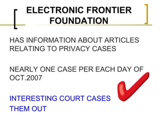 ELECTRONIC FRONTIER FOUNDATION HAS INFORMATION ABOUT ARTICLES RELATING TO PRIVACY CASES  NEARLY ONE CASE PER EACH DAY OF OCT.2007 INTERESTING COURT CASES  THEM OUT 