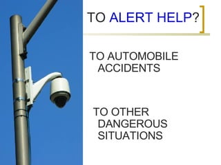 TO  ALERT HELP ? TO AUTOMOBILE ACCIDENTS TO OTHER DANGEROUS SITUATIONS 