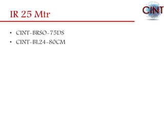 IR 25 Mtr
• CINT-BRSO-75DS
• CINT-BL24-80CM
 