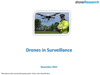 Drones in Surveillance
November 2015
*Microdrone UAV used by Merseyside police. Photo: John Giles/PA Wire
 