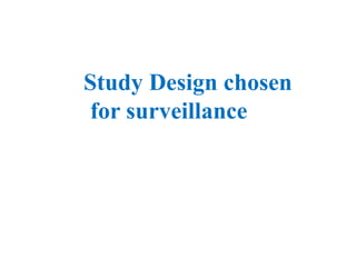 Study Design chosen
for surveillance
 