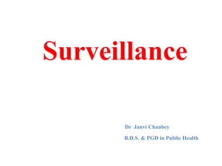 Surveillance
Dr Janvi Chaubey
B.D.S. & PGD in Public Health
 