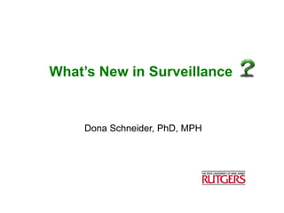 What’s New in Surveillance
Dona Schneider, PhD, MPH
 