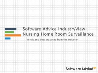 Software Advice IndustryView: 
Nursing Home Room Surveillance 
Trends and best practices from the industry 
 