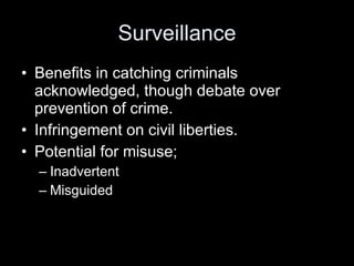 Surveillance Benefits in catching criminals acknowledged, though debate over prevention of crime. Infringement on civil liberties. Potential for misuse; Inadvertent Misguided 