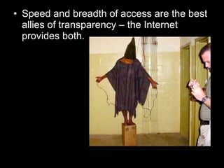 Speed and breadth of access are the best allies of transparency – the Internet provides both. 