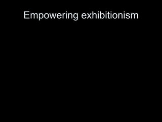 Empowering exhibitionism 