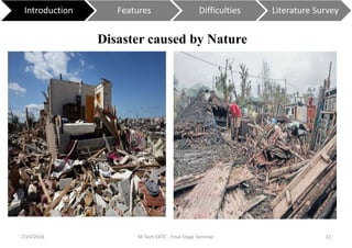7/24/2016 M Tech EXTC - Final Stage Seminar 11
Introduction Features Difficulties Literature Survey
Disaster caused by Nature
 