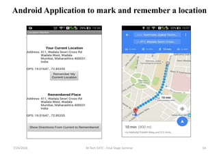 7/24/2016 M Tech EXTC - Final Stage Seminar 54
Android Application to mark and remember a location
 