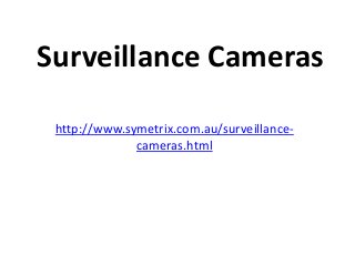Surveillance Cameras
http://www.symetrix.com.au/surveillance-
cameras.html
 