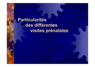 Particularités
des différentes
visites prénatales
 