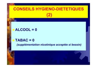 ALCOOL = 0
TABAC = 0
(supplémentation nicotinique acceptée si besoin)
CONSEILS HYGIENO-DIETETIQUES
(2)
 