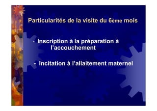 Particularités de la visite du 6ème mois
- Inscription à la préparation à
l’accouchement
- Incitation à l’allaitement maternel
 