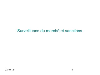 Surveillance du marché et sanctions




03/10/12                                1
 