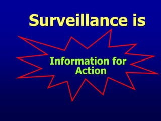 Surveillance is
Information for
Action
 