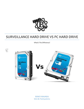 SURVEILLANCE HARD DRIVE VS PC HARD DRIVE
What’s The Difference?
BONEY MAUNDU
Slim Bz Techsystems
 