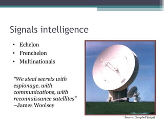 • Echelon
• Frenchelon
• Multinationals


“We steal secrets with
espionage, with
communications, with
reconnaissance satellites”
–James Woolsey

                             Source: Campbell (1999)
 