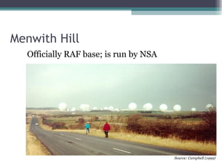 Menwith Hill
  Officially RAF base; is run by NSA




                                       Source: Campbell (1999)
 