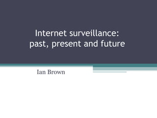 Internet surveillance:
past, present and future


 Ian Brown
 