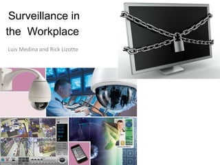 Surveillance in
the Workplace
Luis Medina and Rick Lizotte
 