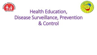 Health Education,
Disease Surveillance, Prevention
& Control
 