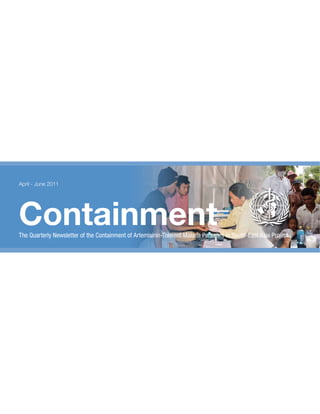 April - June 2011




Containment
The Quarterly Newsletter of the Containment of Artemisinin-Tolerent Malaria Parasites in South-East Asia Project
 