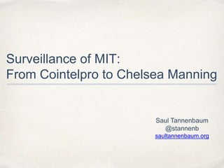 Surveillance of MIT:
From Cointelpro to Chelsea Manning

Saul Tannenbaum
@stannenb
saultannenbaum.org

 