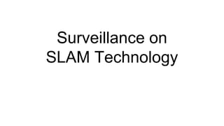 Surveillance on
SLAM Technology
 