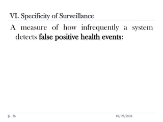 VI. Specificity of Surveillance
10/09/2024
26
A measure of how infrequently a system
detects false positive health events:
 