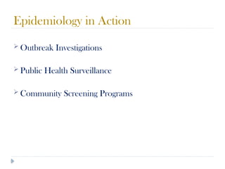 Epidemiology in Action
10/09/2024
45
 Outbreak Investigations
 Public Health Surveillance
 Community Screening Programs
 