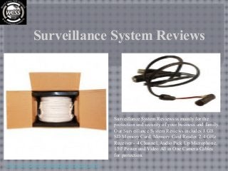 Surveillance System Reviews
Surveillance System Reviews is mainly for the
protection and security of your business and family.
Our Surveillance System Reviews includes 8 GB
SD Memory Card, Memory Card Reader, 2.4 GHz
Receiver - 4 Channel, Audio Pick Up Microphone,
150' Power and Video All in One Camera Cables
for protection.
http://selfdefenseweapons-wcss.com/
 