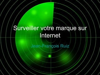 Surveiller votre marque sur Internet Jean-François Ruiz 