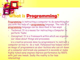 What is Programming?
Programming is instructing a computer to do something for




                                       ...