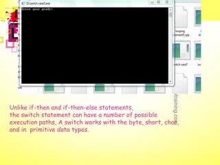 http://eglobiotraining.com
Unlike if-then and if-then-else statements,
the switch statement can have a number of possible
...