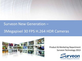 Surveon New Generation –
3Megapixel 30 FPS H.264 HDR Cameras
Product & Marketing Department
Surveon Technology 2013
 