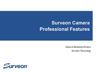 Surveon Camera
Professional Features
Sales & Marketing Division
Surveon Technology
 