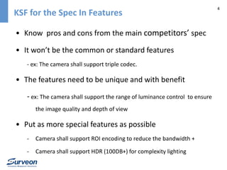 KSF for the Spec In Features 4 
• Know pros and cons from the main competitors’ spec 
• It won’t be the common or standard...