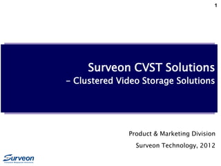 1
Surveon CVST Solutions
- Clustered Video Storage Solutions
Product & Marketing Division
Surveon Technology, 2012
 