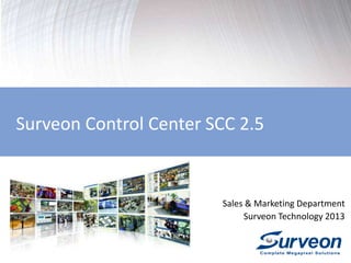 Surveon Control Center SCC 2.5

Sales & Marketing Department
Surveon Technology 2013

 