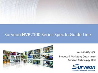 Surveon NVR2100 Series Spec In Guide Line 
Ver.2.0 2014/9/5 
Product & Marketing Department 
Surveon Technology 2014 
 