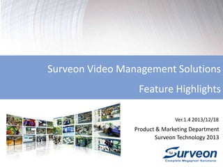 Surveon Video Management Solutions
Feature Highlights
Ver.1.4 2013/12/18

Product & Marketing Department
Surveon Technology 2013

 