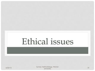 Ethical issues

             Survey methodology, Wuhan
6/22/12                                  31
                      University
 
