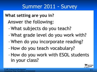 Summer 2011 - Survey ,[object Object],[object Object],[object Object],[object Object],[object Object],[object Object],[object Object],FLaRE Professional Development Competency Three: Foundations of Assessment S1  