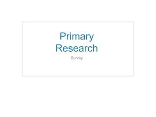 Primary
Research
  Survey
 