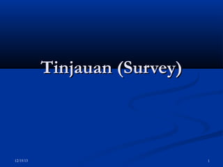 Tinjauan (Survey)

12/15/13

1

 